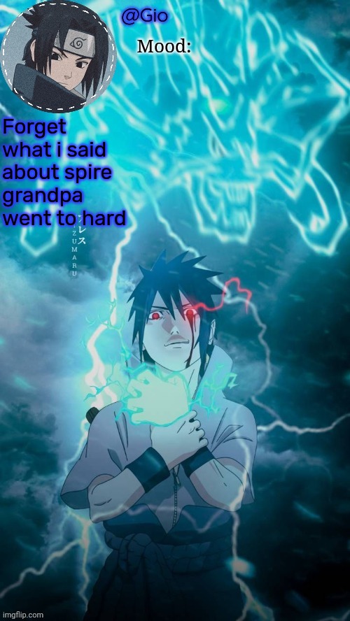 Sasuke | Forget what i said about spire grandpa went to hard | image tagged in sasuke | made w/ Imgflip meme maker