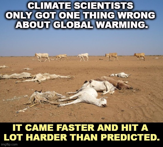 Global warming collapsed the Latin American economies, which is why they're trying to come here. | CLIMATE SCIENTISTS 
ONLY GOT ONE THING WRONG 
ABOUT GLOBAL WARMING. IT CAME FASTER AND HIT A 

LOT HARDER THAN PREDICTED. | image tagged in global warming,climate change,faster,harder,migration | made w/ Imgflip meme maker