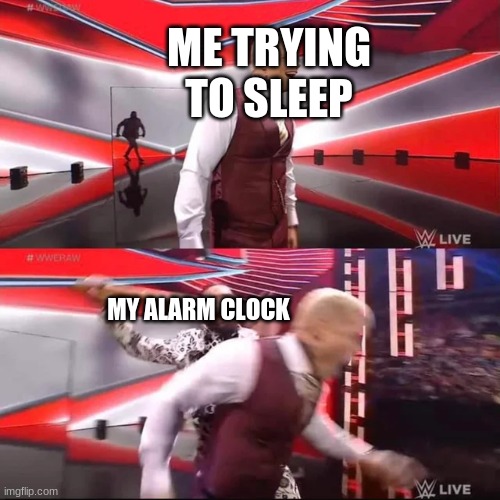 this is fax | ME TRYING TO SLEEP; MY ALARM CLOCK | image tagged in funny | made w/ Imgflip meme maker