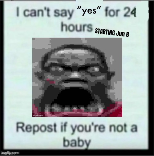 “yes”; STARTING Jun 8 | made w/ Imgflip meme maker