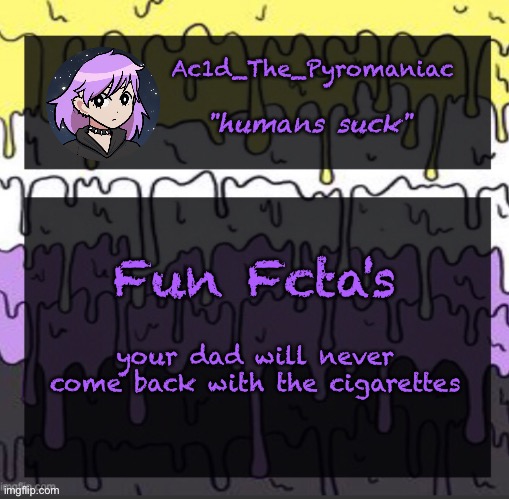 ueueueueueue | Fun Fcta's; your dad will never come back with the cigarettes | image tagged in ueueueueueue | made w/ Imgflip meme maker