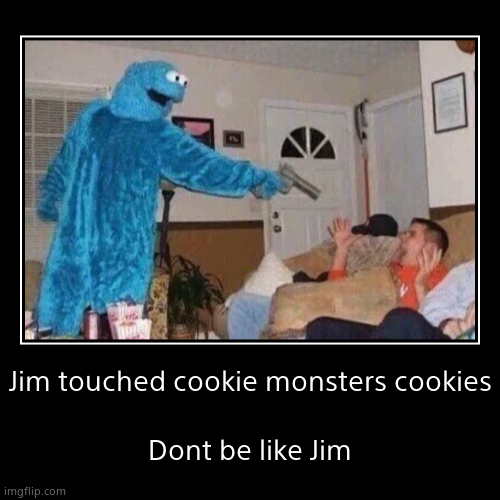 Dont touch cookie monsters cookies | image tagged in funny,demotivationals | made w/ Imgflip demotivational maker