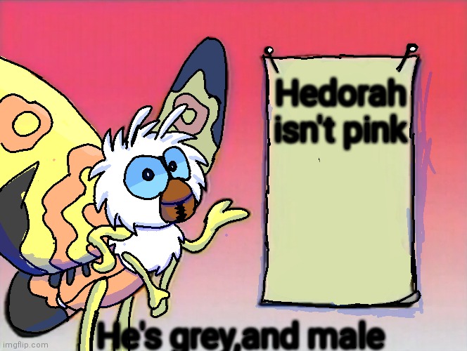Mothra Gives You Info | Hedorah isn't pink; He's grey,and male | image tagged in mothra gives you info | made w/ Imgflip meme maker