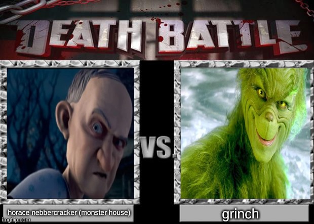 who will win? nebbercracker or grinch? |  horace nebbercracker (monster house); grinch | image tagged in death battle,grinch | made w/ Imgflip meme maker