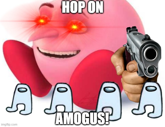 KIRBY AMOGUS | HOP ON; AMOGUS! | image tagged in amogus | made w/ Imgflip meme maker