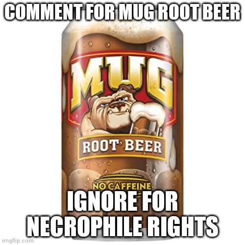 upvote for e | COMMENT FOR MUG ROOT BEER; IGNORE FOR NECROPHILE RIGHTS | image tagged in mug | made w/ Imgflip meme maker