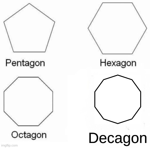 Simply finishing the set | Decagon | image tagged in memes,pentagon hexagon octagon | made w/ Imgflip meme maker