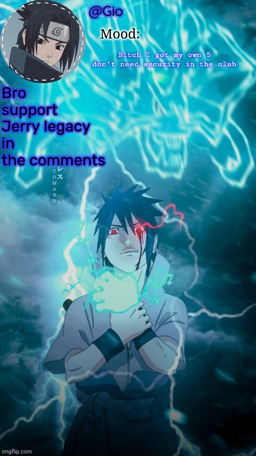 Meme plug in comments | Bitch I got my own 5 don't need security in the club; Bro support Jerry legacy in the comments | image tagged in sasuke | made w/ Imgflip meme maker