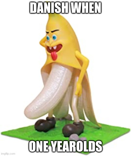 DANISH WHEN; ONE YEAROLDS | made w/ Imgflip meme maker