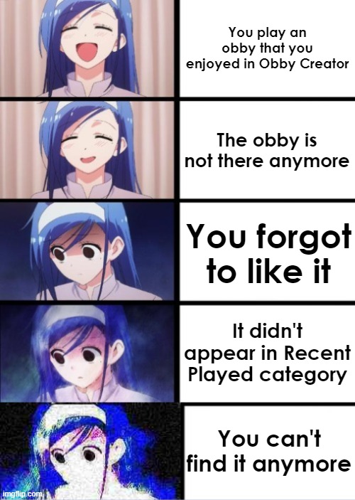 that sucks | You play an obby that you enjoyed in Obby Creator; The obby is not there anymore; You forgot to like it; It didn't appear in Recent Played category; You can't find it anymore | image tagged in 5 panels | made w/ Imgflip meme maker