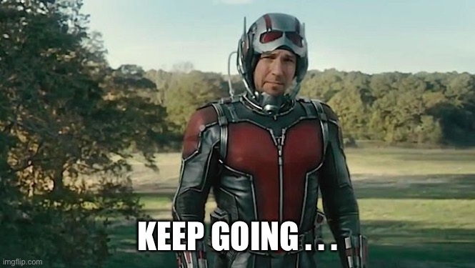 antman | KEEP GOING . . . | image tagged in antman | made w/ Imgflip meme maker