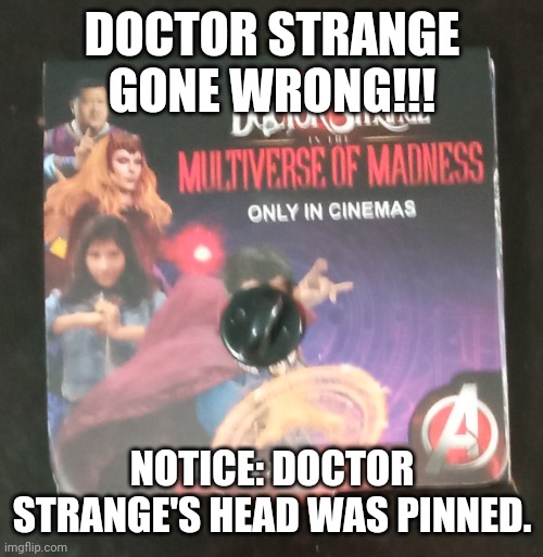Are you mad, bro | DOCTOR STRANGE GONE WRONG!!! NOTICE: DOCTOR STRANGE'S HEAD WAS PINNED. | image tagged in doctor strange,memes,pin badge | made w/ Imgflip meme maker