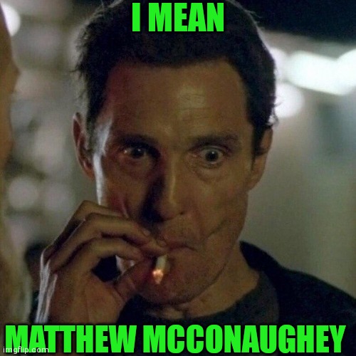 I MEAN MATTHEW MCCONAUGHEY | made w/ Imgflip meme maker