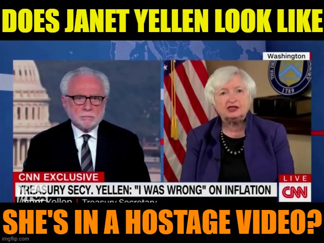 What Do You Think? | DOES JANET YELLEN LOOK LIKE; SHE'S IN A HOSTAGE VIDEO? | image tagged in memes,conservatives,secretary,so wrong,hostage,video | made w/ Imgflip meme maker