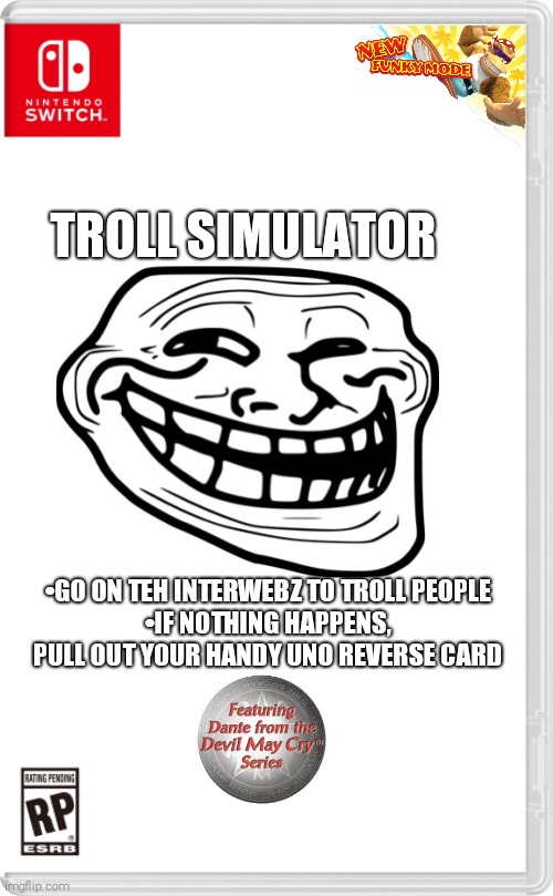 Troll Simulator | TROLL SIMULATOR; •GO ON TEH INTERWEBZ TO TROLL PEOPLE
•IF NOTHING HAPPENS, PULL OUT YOUR HANDY UNO REVERSE CARD | image tagged in nintendo switch cartridge case,troll face | made w/ Imgflip meme maker