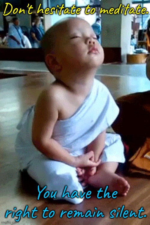 Inquire within. | Don't hesitate to meditate. You have the right to remain silent. | image tagged in meditating toddler,relaxing,sanity,level of stress,care | made w/ Imgflip meme maker