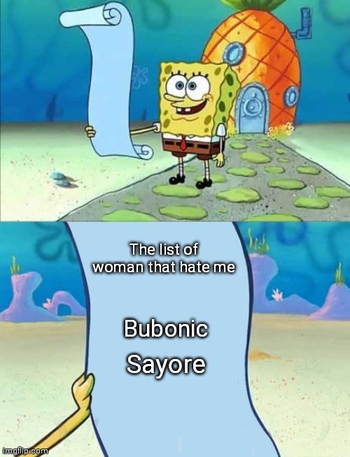LETS GO TWO IN THE BAG BABY | The list of woman that hate me; Bubonic; Sayore | image tagged in spongebob's list of | made w/ Imgflip meme maker