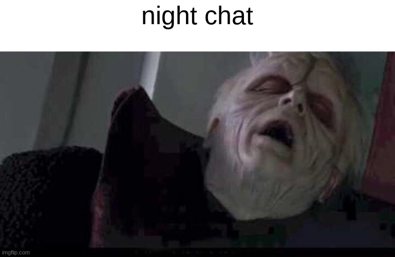 night chat | image tagged in star wars prequels | made w/ Imgflip meme maker