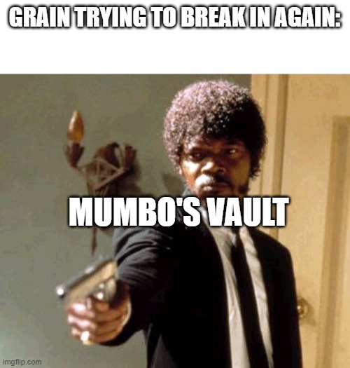 once again | GRAIN TRYING TO BREAK IN AGAIN:; MUMBO'S VAULT | image tagged in memes,say that again i dare you,hermitcraft,grian,mumbo jumbo | made w/ Imgflip meme maker