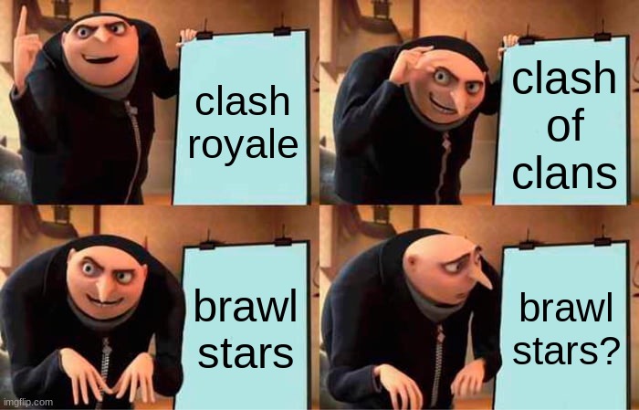 like if true | clash royale; clash of clans; brawl stars; brawl stars? | image tagged in memes,gru's plan | made w/ Imgflip meme maker