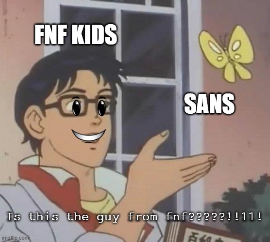 Is This A Pigeon | FNF KIDS; SANS; Is this the guy from fnf?????!!11! | image tagged in memes,is this a pigeon,fnf,undertale,idk,stop reading the tags bruh | made w/ Imgflip meme maker
