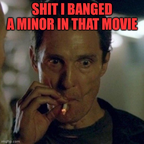 SHIT I BANGED A MINOR IN THAT MOVIE | made w/ Imgflip meme maker