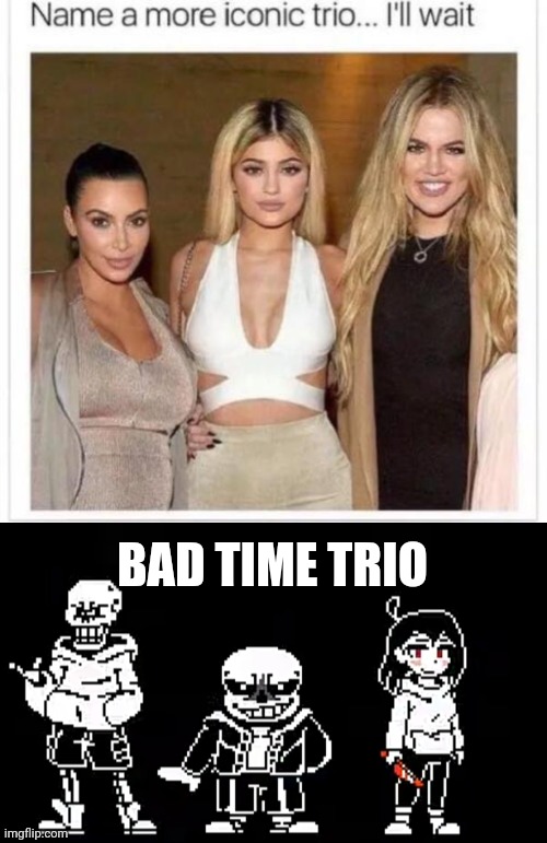 Written and done | BAD TIME TRIO | image tagged in name a more iconic trio,memes,funny,undertale,chara,undertale papyrus | made w/ Imgflip meme maker