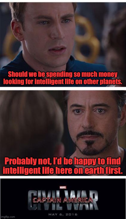 Captain Marvel |  Should we be spending so much money looking for intelligent life on other planets. Probably not, I’d be happy to find intelligent life here on earth first. | image tagged in memes,marvel civil war 1,intelligent life,planets,earth | made w/ Imgflip meme maker
