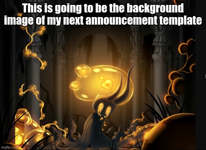 This is going to be the background image of my next announcement template | made w/ Imgflip meme maker