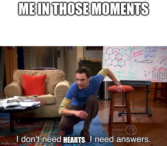 I Don't Need Sleep. I Need Answers | ME IN THOSE MOMENTS HEARTS | image tagged in i don't need sleep i need answers | made w/ Imgflip meme maker