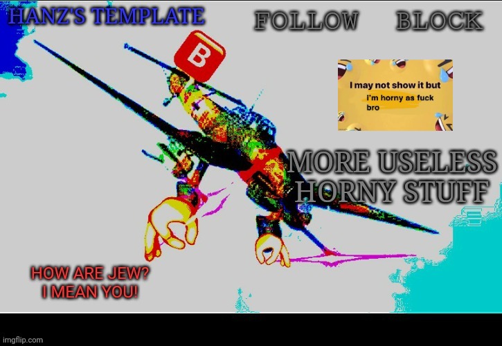 Hanz's Stuka Template | MORE USELESS HORNY STUFF | image tagged in hanz's stuka template | made w/ Imgflip meme maker