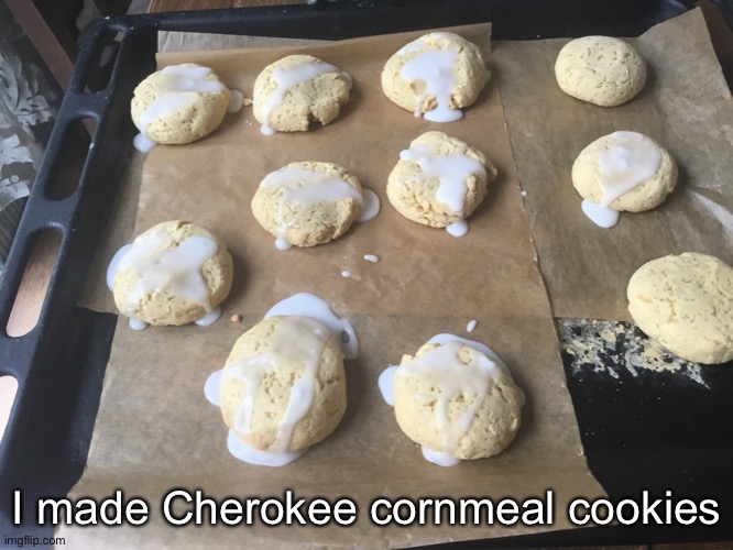 With lime glaze | I made Cherokee cornmeal cookies | made w/ Imgflip meme maker