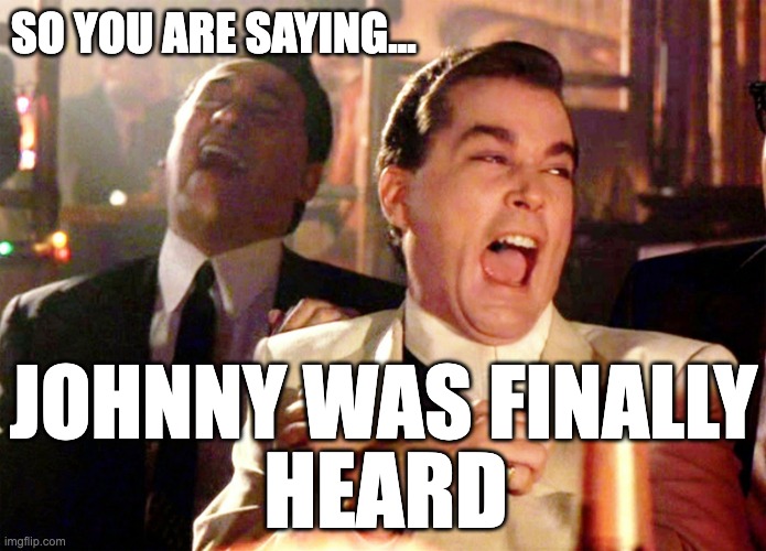 The Irony Is Johnny Was Finally Heard | SO YOU ARE SAYING... JOHNNY WAS FINALLY; HEARD | image tagged in memes,good fellas hilarious,johnny depp,amber heard,irony | made w/ Imgflip meme maker