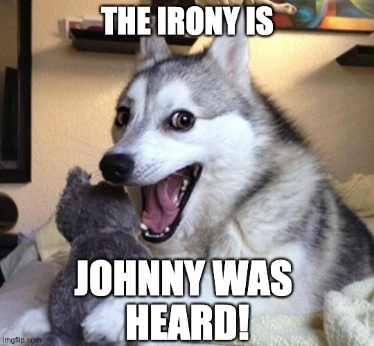 Laughing husky | THE IRONY IS; JOHNNY WAS 
HEARD! | image tagged in laughing husky | made w/ Imgflip meme maker