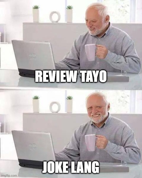 Review | REVIEW TAYO; JOKE LANG | image tagged in memes,hide the pain harold | made w/ Imgflip meme maker