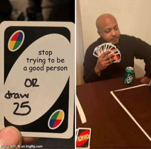 Draw 25 | image tagged in uno draw 25 cards | made w/ Imgflip meme maker