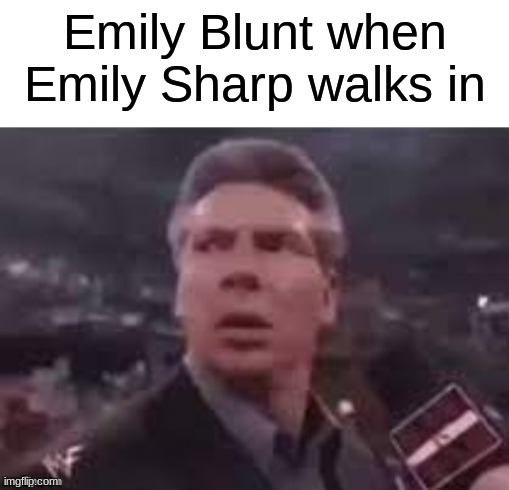 #smart | Emily Blunt when Emily Sharp walks in | image tagged in x when x walks in | made w/ Imgflip meme maker