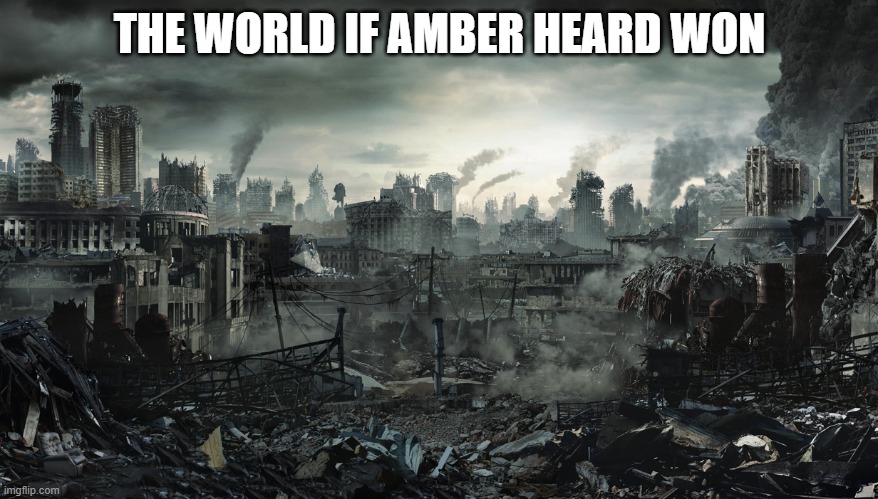 free cornulete | THE WORLD IF AMBER HEARD WON | image tagged in city destroyed | made w/ Imgflip meme maker