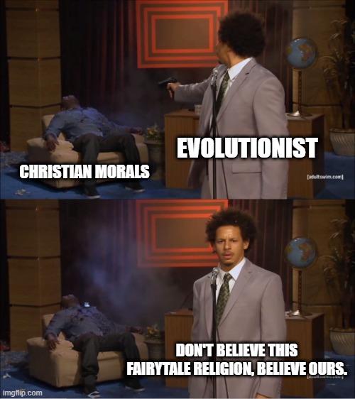 Who Killed Hannibal | EVOLUTIONIST; CHRISTIAN MORALS; DON'T BELIEVE THIS FAIRYTALE RELIGION, BELIEVE OURS. | image tagged in memes,who killed hannibal | made w/ Imgflip meme maker