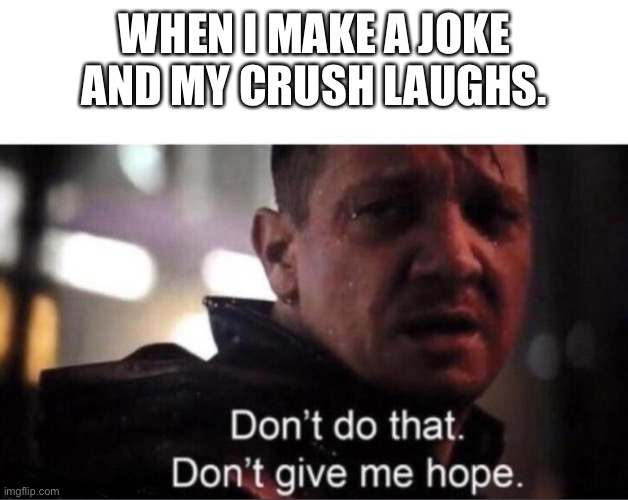 WHEN I MAKE A JOKE AND MY CRUSH LAUGHS. | image tagged in hawkeye,crush,laugh,laughing,not me | made w/ Imgflip meme maker
