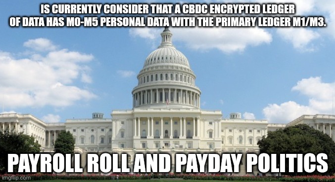 Politics controlling who has CBDC m0 for payroll and who should get CBDC m0. | IS CURRENTLY CONSIDER THAT A CBDC ENCRYPTED LEDGER OF DATA HAS M0-M5 PERSONAL DATA WITH THE PRIMARY LEDGER M1/M3. PAYROLL ROLL AND PAYDAY POLITICS | image tagged in ugh congress | made w/ Imgflip meme maker