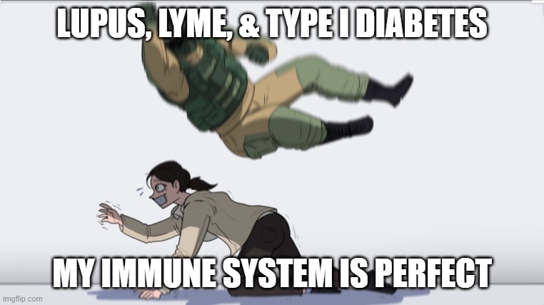 The Immune System is Perfect | LUPUS, LYME, & TYPE I DIABETES; MY IMMUNE SYSTEM IS PERFECT | image tagged in body slam,vaccines,health,microbiology,immunity | made w/ Imgflip meme maker