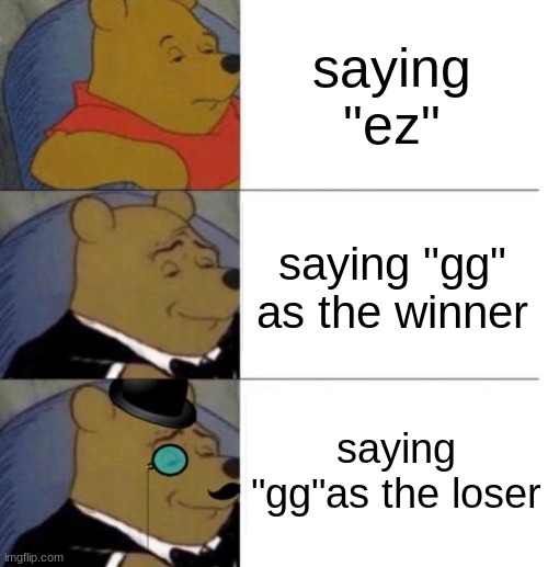 idk | saying "ez"; saying "gg" as the winner; saying "gg"as the loser | image tagged in tuxedo winnie the pooh 3 panel | made w/ Imgflip meme maker