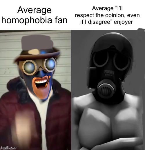 Any more and I’m just deleting this this is annoying | Average homophobia fan; Average “I’ll respect the opinion, even if I disagree” enjoyer | image tagged in tf2 chad but better | made w/ Imgflip meme maker