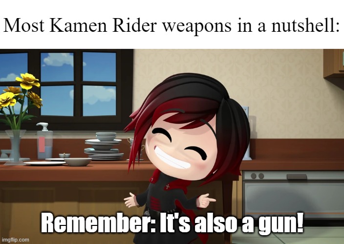 It's also a gun! |  Most Kamen Rider weapons in a nutshell:; Remember: It's also a gun! | image tagged in it's also a gun | made w/ Imgflip meme maker