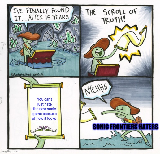 Nothing against some sonic fans but pleas it's not that bad | You can't just hate the new sonic game because of how it looks; SONIC FRONTIERS HATERS | image tagged in memes,the scroll of truth,sonic | made w/ Imgflip meme maker