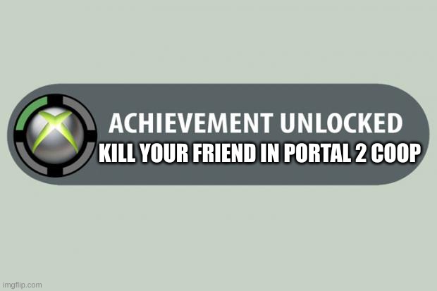 this is all u do in portal 2 coop tho | KILL YOUR FRIEND IN PORTAL 2 COOP | image tagged in achievement made | made w/ Imgflip meme maker