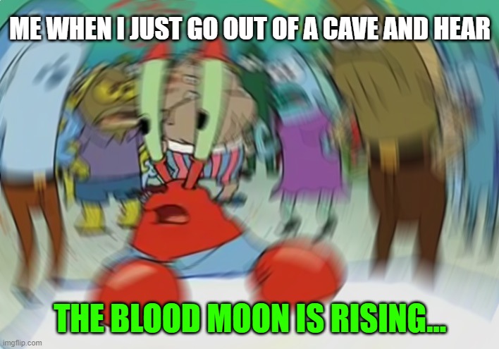 Mr Krabs Blur Meme Meme | ME WHEN I JUST GO OUT OF A CAVE AND HEAR THE BLOOD MOON IS RISING... | image tagged in memes,mr krabs blur meme | made w/ Imgflip meme maker