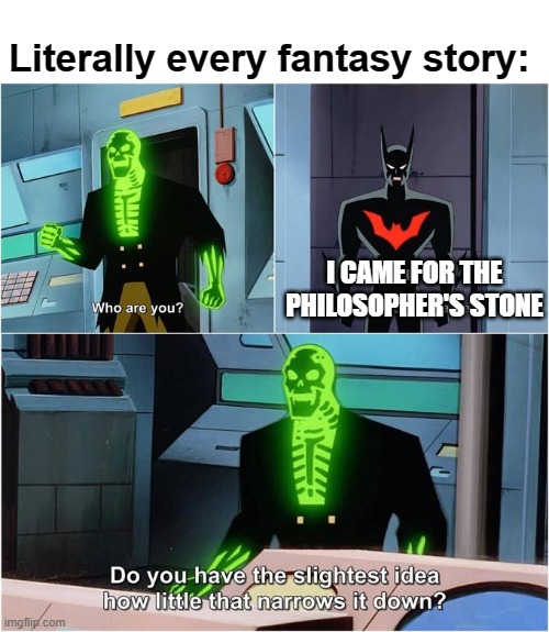 Do You Have the Slightest Idea How Little That Narrows It Down? | Literally every fantasy story:; I CAME FOR THE PHILOSOPHER'S STONE | image tagged in do you have the slightest idea how little that narrows it down | made w/ Imgflip meme maker
