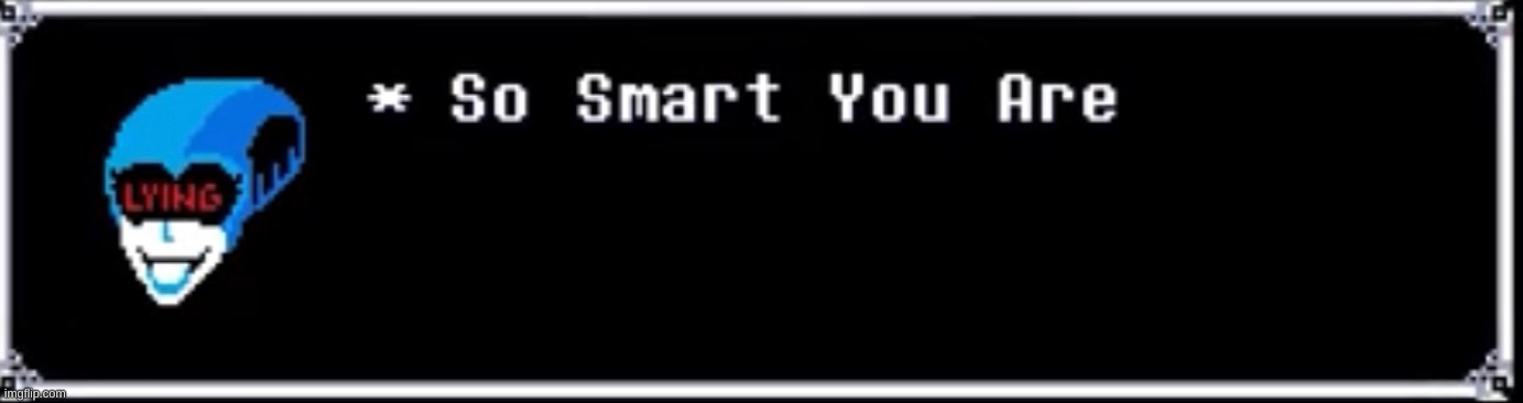 So smart you are | image tagged in so smart you are | made w/ Imgflip meme maker